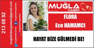 HAYAT BİZE GÜLMEDİ BE! – FLORA – ECE HAMAMCI