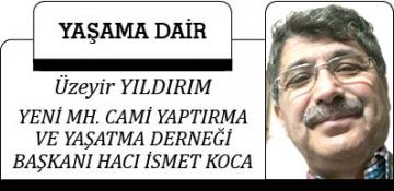 YENİ MH. CAMİ YAPTIRMA VE YAŞATMA DERNEĞİ BAŞKANI HACI İSMET KOCA